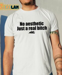 Nylalynn No Aesthetic Just A Real Bitch Shirt