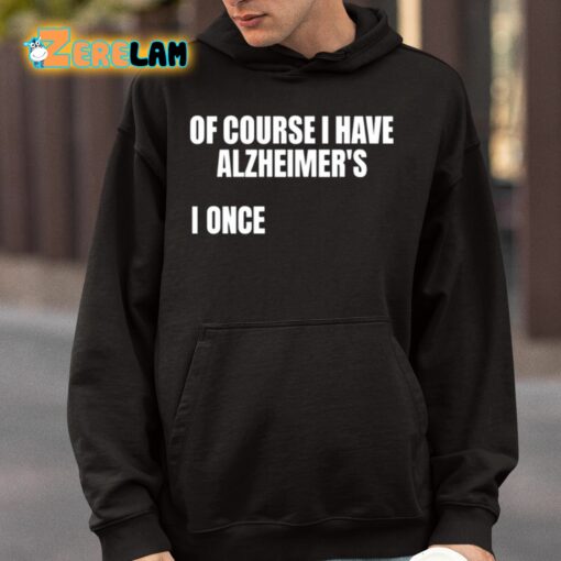 Of Course I Have Alzheimer’s I Once Shirt