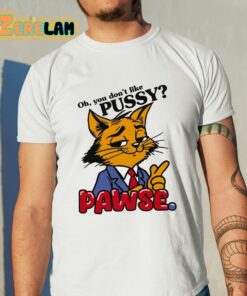 Oh You Don’t Like Pussy Pawse Shirt