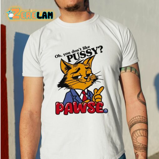 Oh You Don’t Like Pussy Pawse Shirt