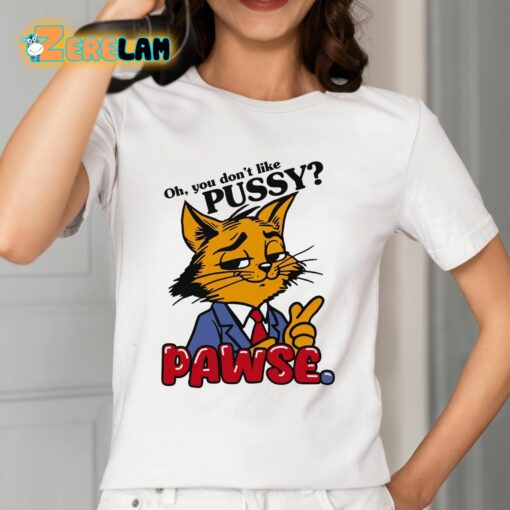 Oh You Don’t Like Pussy Pawse Shirt