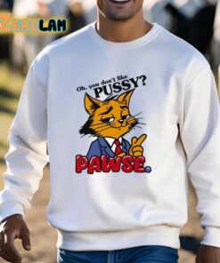 Oh You Dont Like Pussy Pawse Shirt 13 1