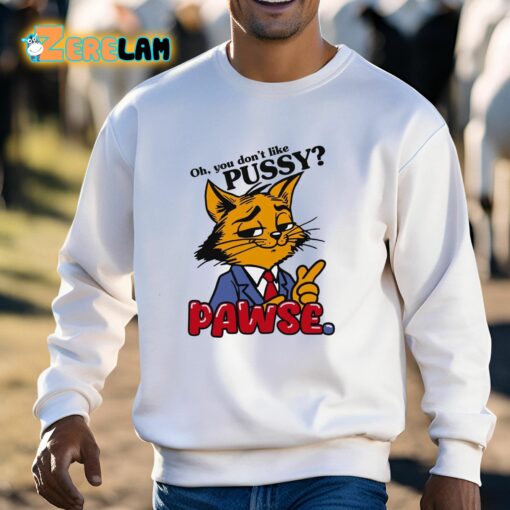 Oh You Don’t Like Pussy Pawse Shirt