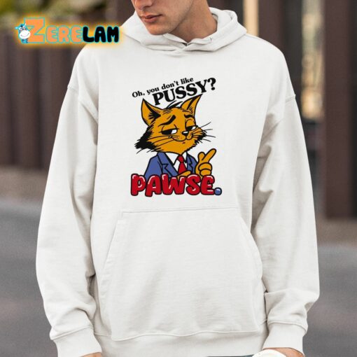 Oh You Don’t Like Pussy Pawse Shirt