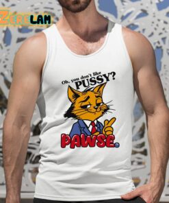 Oh You Dont Like Pussy Pawse Shirt 15 1