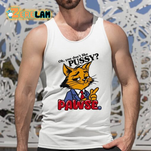 Oh You Don’t Like Pussy Pawse Shirt