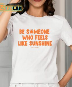 Our Seasns Be Someone Who Feels Like Sunshine Shirt