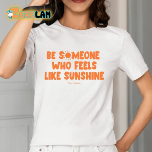 Our Seasns Be Someone Who Feels Like Sunshine Shirt