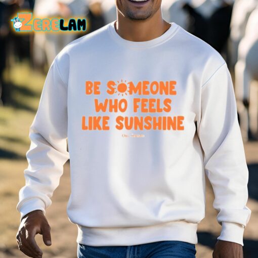 Our Seasns Be Someone Who Feels Like Sunshine Shirt