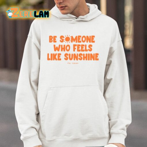 Our Seasns Be Someone Who Feels Like Sunshine Shirt