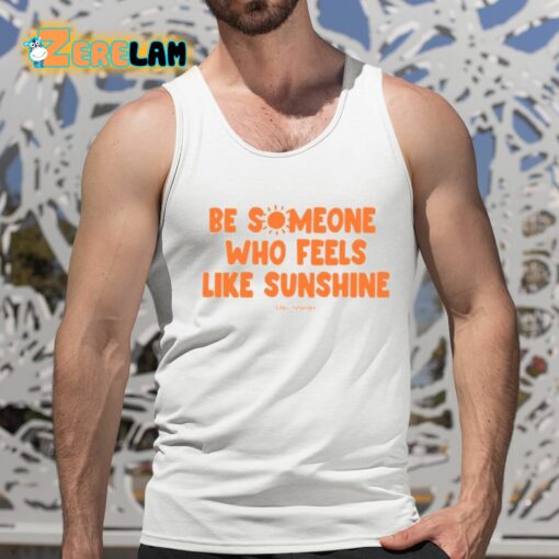 Our Seasns Be Someone Who Feels Like Sunshine Shirt