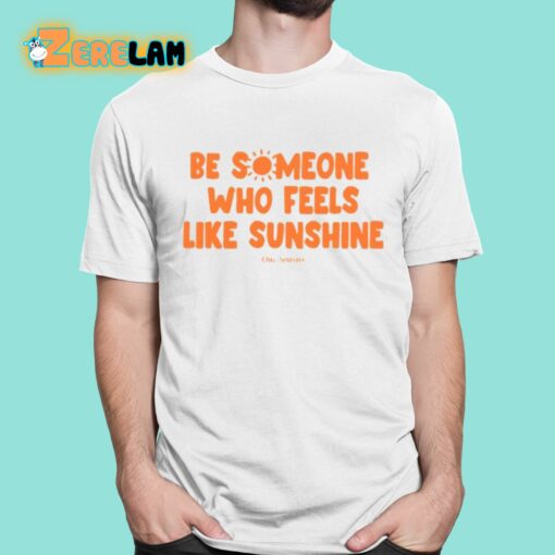 Our Seasns Be Someone Who Feels Like Sunshine Shirt