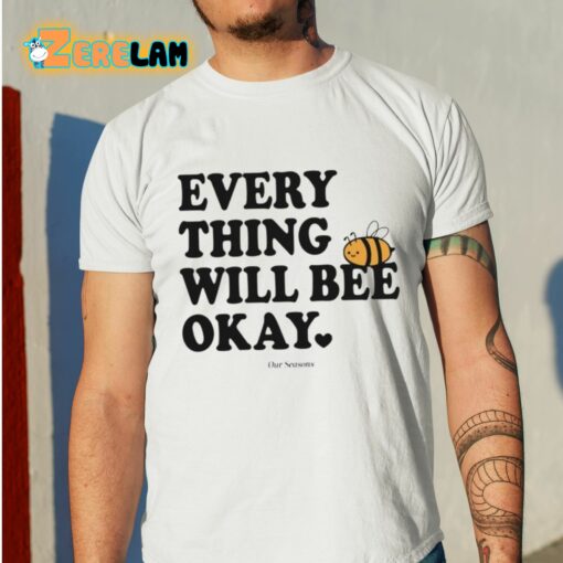 Ourseasns Everything Will Bee Okay Shirt