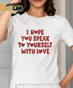 Ourseasns I Hope You Speak To Yourself With Love Shirt