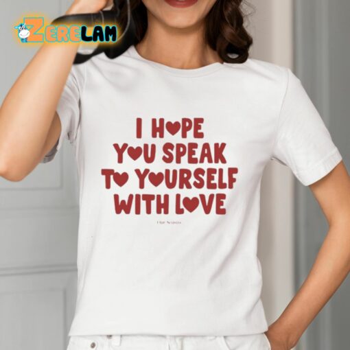 Ourseasns I Hope You Speak To Yourself With Love Shirt