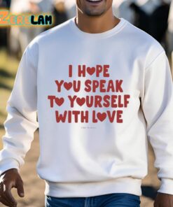 Ourseasns I Hope You Speak To Yourself With Love Shirt 13 1