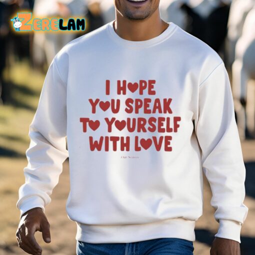 Ourseasns I Hope You Speak To Yourself With Love Shirt