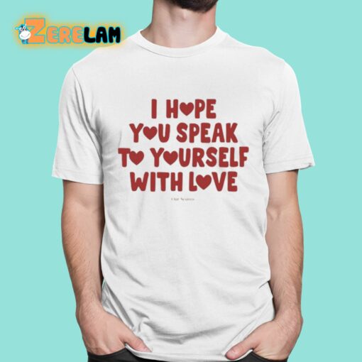 Ourseasns I Hope You Speak To Yourself With Love Shirt