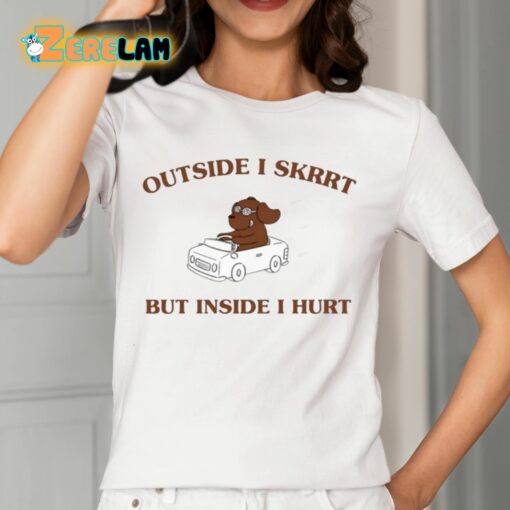 Outside I Skrrt But Inside I Hurt Shirt