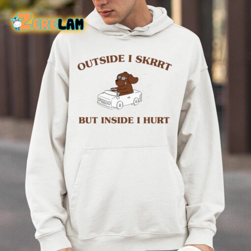 Outside I Skrrt But Inside I Hurt Shirt