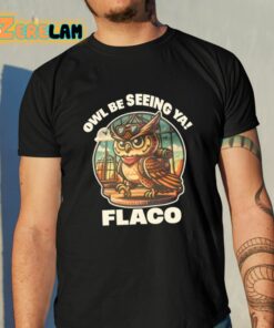 Owl Be Seeing Ya Flaco Shirt