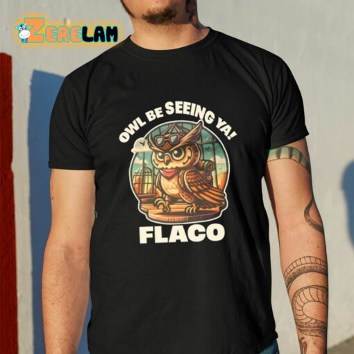 Owl Be Seeing Ya Flaco Shirt