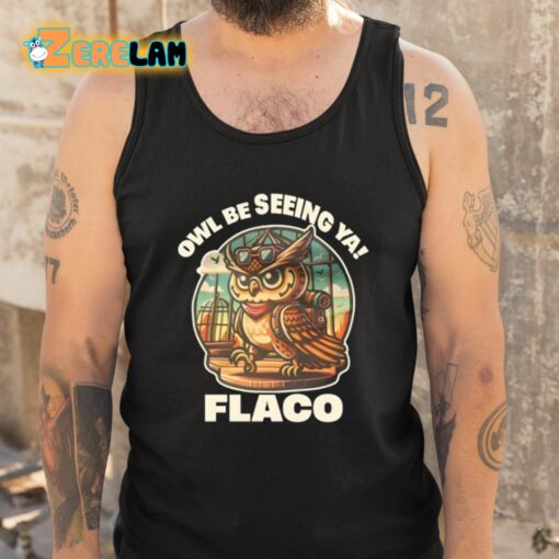 Owl Be Seeing Ya Flaco Shirt