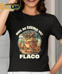 Owl Be Seeing Ya Flaco Shirt 7 1