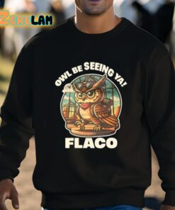 Owl Be Seeing Ya Flaco Shirt 8 1