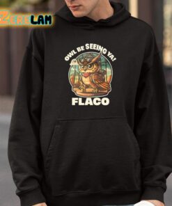 Owl Be Seeing Ya Flaco Shirt 9 1