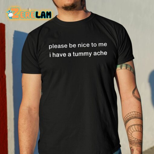 Please Be Nice To Me I Have A Tummy Ache Shirt