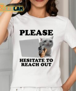 Please Hesitate To Reach Out Shirt 12 1