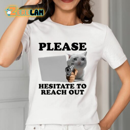 Please Hesitate To Reach Out Shirt