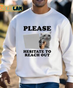 Please Hesitate To Reach Out Shirt 13 1