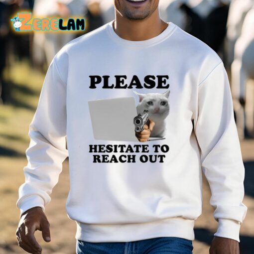 Please Hesitate To Reach Out Shirt