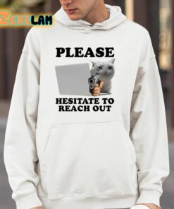 Please Hesitate To Reach Out Shirt 14 1