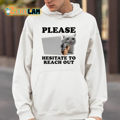 Please Hesitate To Reach Out Shirt