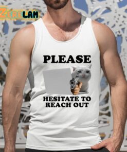 Please Hesitate To Reach Out Shirt 15 1