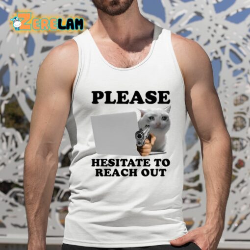 Please Hesitate To Reach Out Shirt