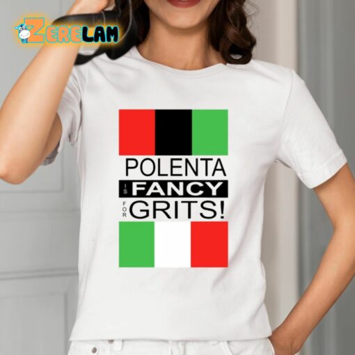 Polenta Is Fancy For Grits Shirt