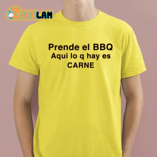 Prende El Bbq Aqui Lo Q Hay Es Carne Shirt