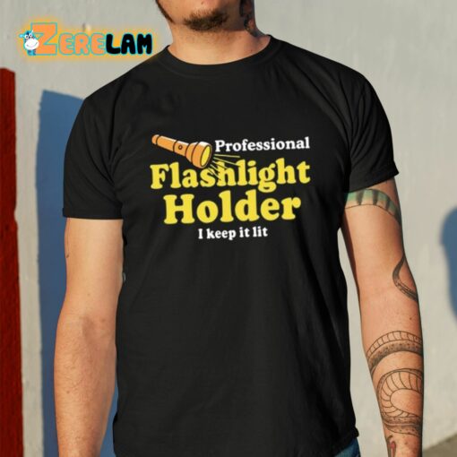 Professional Flashlight Holder I Keep It Lit Shirt
