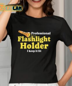 Professional Flashlight Holder I Keep It Lit Shirt 7 1