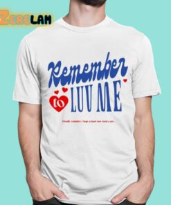 Remember To Love Me Shirt 16 1
