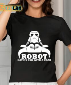 Robot Having Sex With A Crab Shirt 7 1