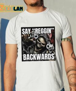 Say Reggin Backwards Shirt