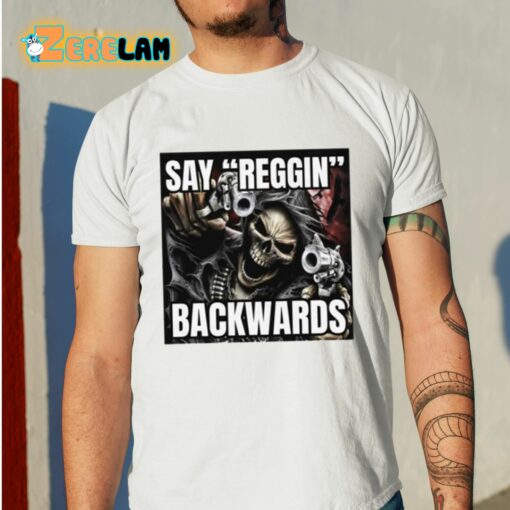 Say Reggin Backwards Shirt