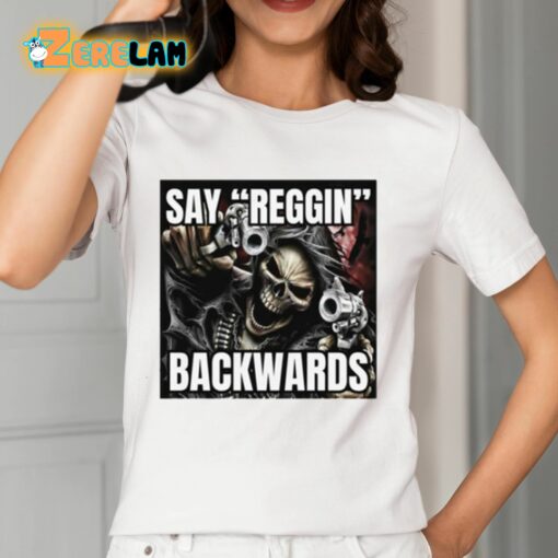 Say Reggin Backwards Shirt