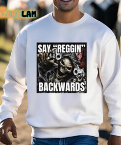 Say Reggin Backwards Shirt 13 1