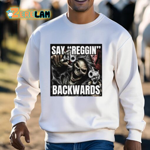 Say Reggin Backwards Shirt